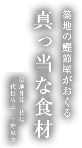 鰹節屋がおくる 真っ当な食材 築地仲卸 伏高 三代目店主 中野克彦